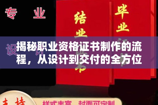 张家川揭秘职业资格证书制作的流程，从设计到交付的全方位指南